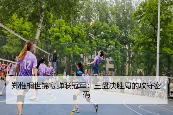 郑惟桐世锦赛蝉联冠军：三盘决胜局的攻守密码